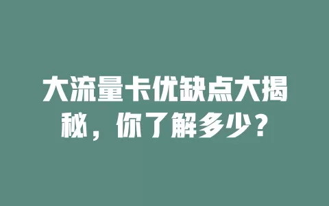 大流量卡优缺点大揭秘,你了解多少?