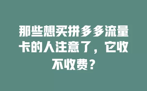 那些想买拼多多流量卡的人注意了,它收不收费?