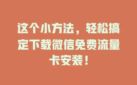 这个小方法，轻松搞定下载微信免费流量卡安装！