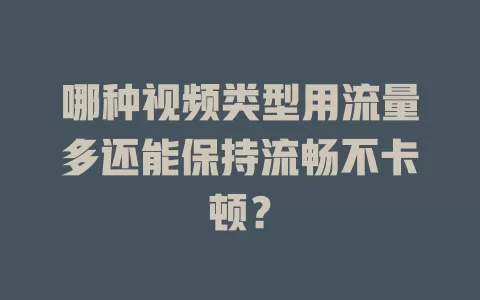 哪种视频类型用流量多还能保持流畅不卡顿?