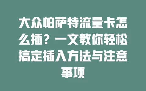 大众帕萨特流量卡怎么插?一文教你轻松搞定插入方法与注意事项