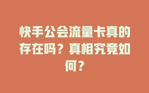 快手公会流量卡真的存在吗?真相究竟如何?