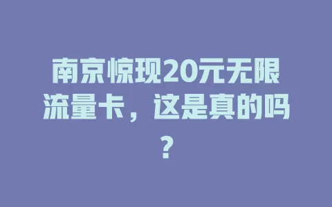 南京惊现20元无限流量卡,这是真的吗?