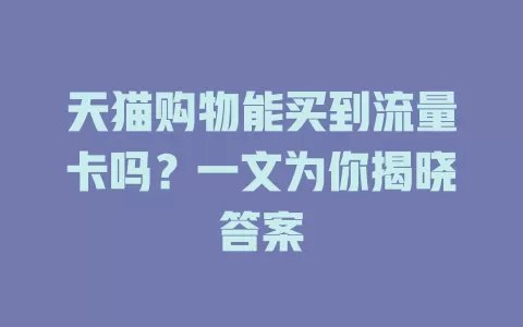 天猫购物能买到流量卡吗?一文为你揭晓答案