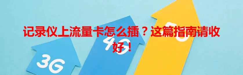 记录仪上流量卡怎么插?这篇指南请收好!