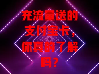 充流量送的支付宝卡,你真的了解吗?