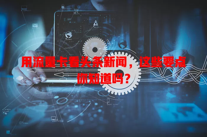 用流量卡看头条新闻,这些要点你知道吗?