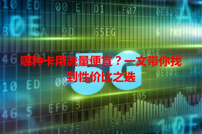 哪种卡用流量便宜?一文带你找到性价比之选