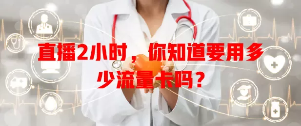 直播2小时,你知道要用多少流量卡吗?