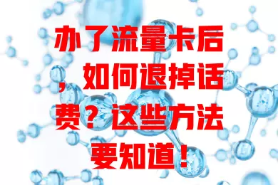 办了流量卡后,如何退掉话费?这些方法要知道!