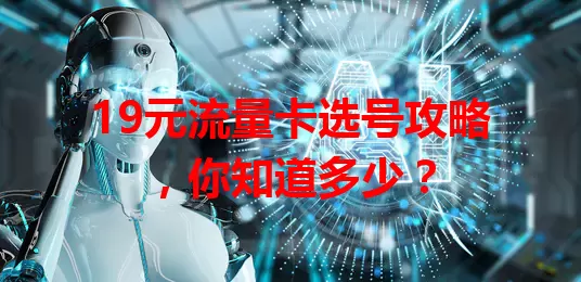 19元流量卡选号攻略,你知道多少?