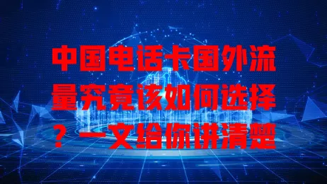 中国电话卡国外流量究竟该如何选择?一文给你讲清楚