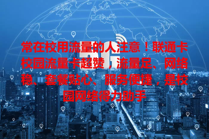 常在校用流量的人注意!联通卡校园流量卡超赞,流量足、网络稳、套餐贴心、服务便捷,是校园网络得力助手