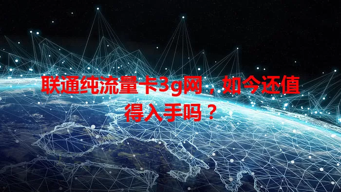 联通纯流量卡3g网,如今还值得入手吗?