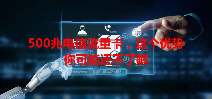 500兆电信流量卡,这个优势你可能还不了解