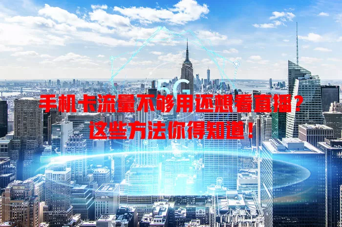 手机卡流量不够用还想看直播?这些方法你得知道!