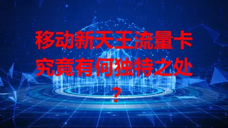 移动新天王流量卡究竟有何独特之处?