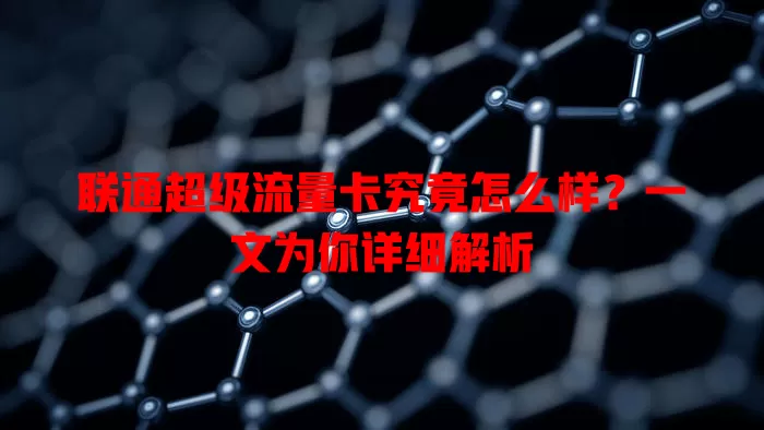 联通超级流量卡究竟怎么样?一文为你详细解析