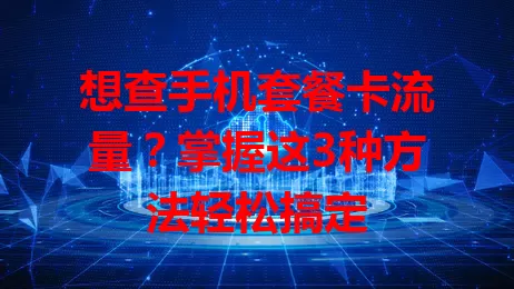 想查手机套餐卡流量?掌握这3种方法轻松搞定