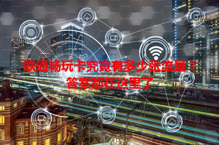 联通畅玩卡究竟有多少张流量?答案都在这里了