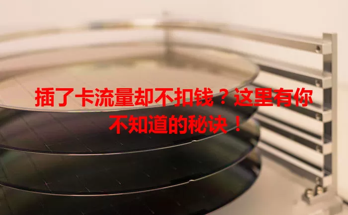 插了卡流量却不扣钱?这里有你不知道的秘诀!