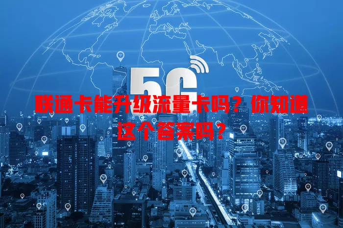 联通卡能升级流量卡吗?你知道这个答案吗?