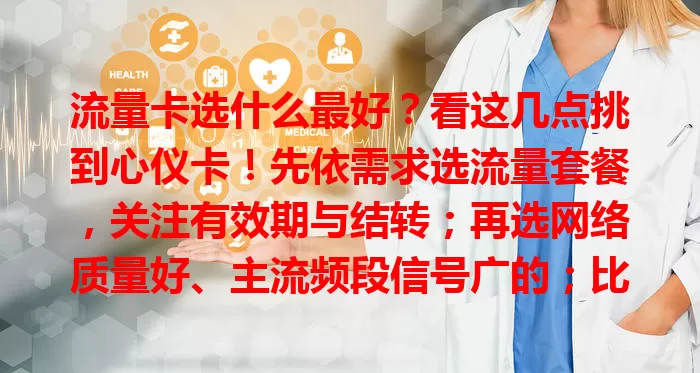 流量卡选什么最好?看这几点挑到心仪卡!先依需求选流量套餐,关注有效期与结转;再选网络质量好、主流频段信号广的;比费用防隐藏;还要看服务质量。综合考量多因素,告别流量烦恼