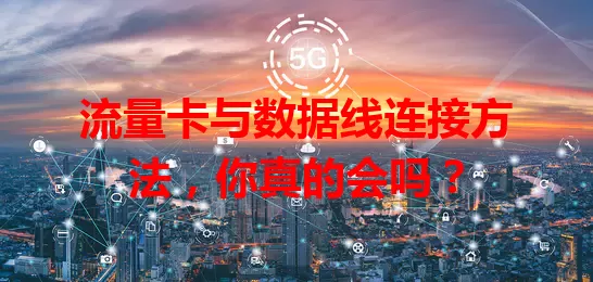 流量卡与数据线连接方法,你真的会吗?