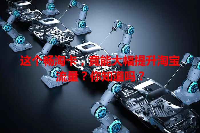 这个畅淘卡,竟能大幅提升淘宝流量?你知道吗?