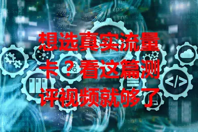 想选真实流量卡？看这篇测评视频就够了