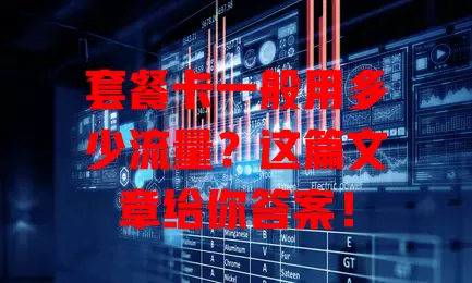套餐卡一般用多少流量?这篇文章给你答案!