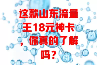 这款山东流量王18元神卡,你真的了解吗?