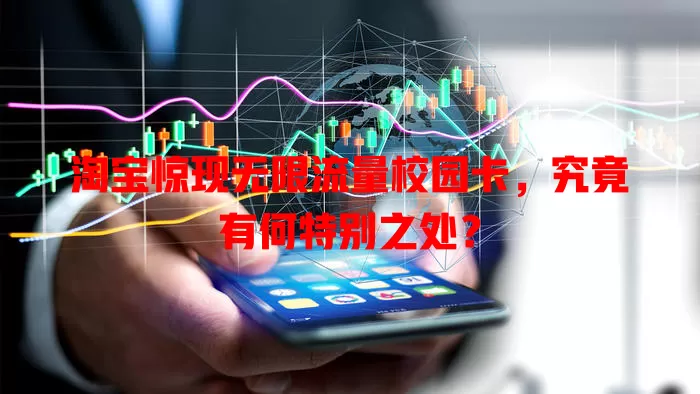 淘宝惊现无限流量校园卡,究竟有何特别之处?