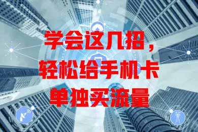 学会这几招,轻松给手机卡单独买流量