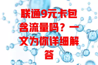 联通9元卡包含流量吗?一文为你详细解答