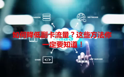 如何降低副卡流量？这些方法你一定要知道！