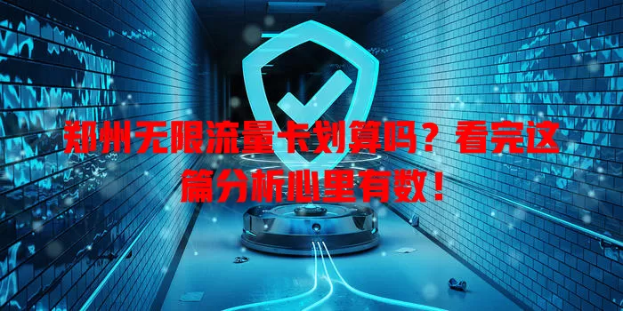 郑州无限流量卡划算吗?看完这篇分析心里有数!