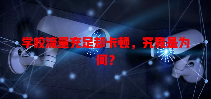 学校流量充足却卡顿,究竟是为何?