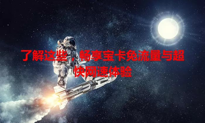 了解这些,畅享宝卡免流量与超快网速体验