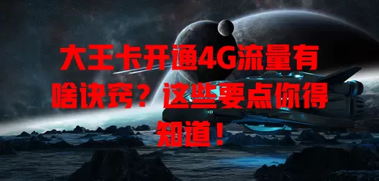 大王卡开通4G流量有啥诀窍?这些要点你得知道!
