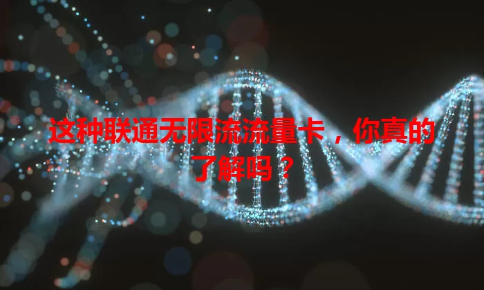 这种联通无限流流量卡,你真的了解吗?
