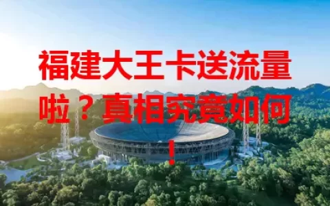 福建大王卡送流量啦？真相究竟如何！