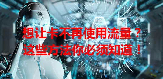 想让卡不再使用流量？这些方法你必须知道！