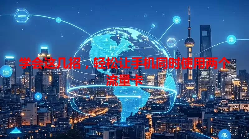学会这几招,轻松让手机同时使用两个流量卡