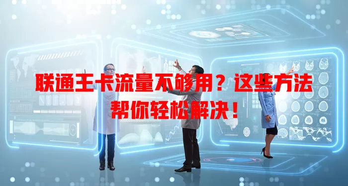 联通王卡流量不够用?这些方法帮你轻松解决!
