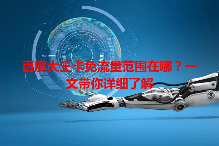 百度大王卡免流量范围在哪?一文带你详细了解
