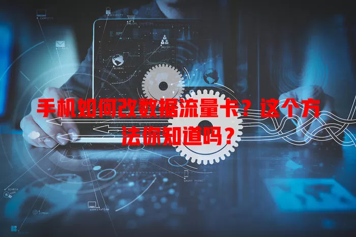 手机如何改数据流量卡?这个方法你知道吗?