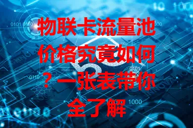 物联卡流量池价格究竟如何?一张表带你全了解