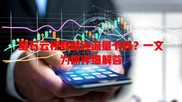 萤石云视频能连流量卡吗?一文为你详细解答