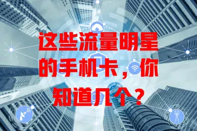 这些流量明星的手机卡,你知道几个?